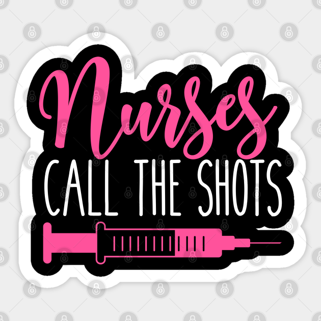 Nurses Call The Shots Nurse Sticker Teepublic